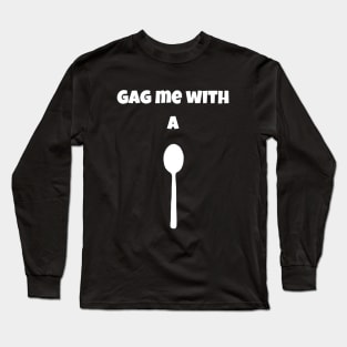 Gag Me With A Spoon Long Sleeve T-Shirt